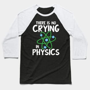 There is No Crying in Physics Baseball T-Shirt